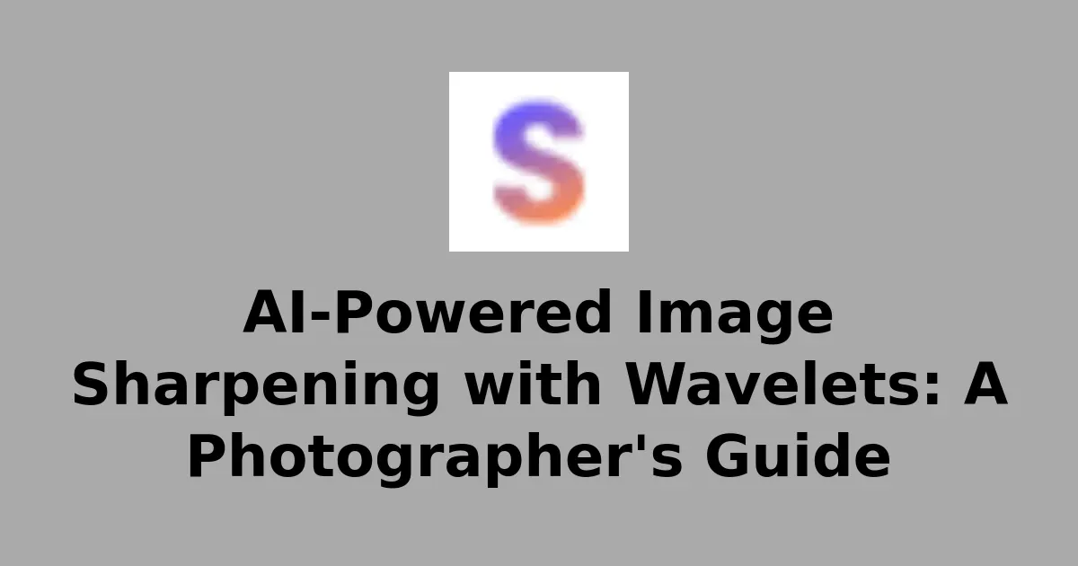 AI-Powered Image Sharpening with Wavelets: A Photographer's Guide