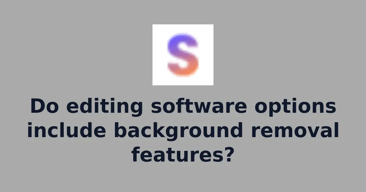 Do editing software options include background removal features?