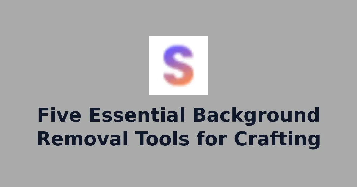 Five Essential Background Removal Tools for Crafting