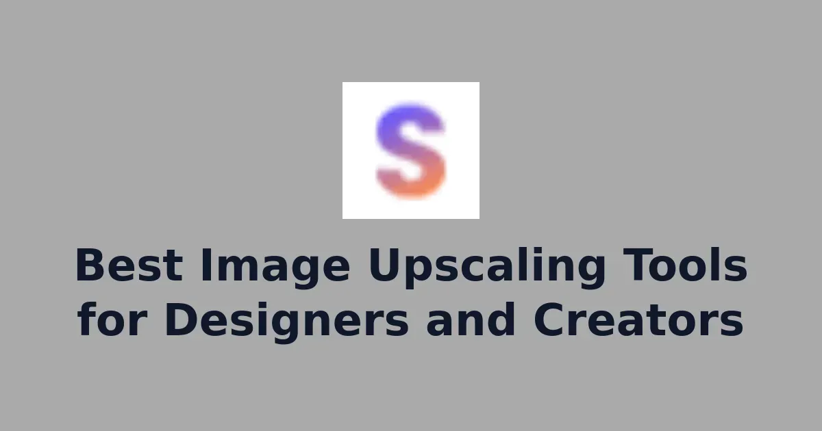 Best Image Upscaling Tools for Designers and Creators