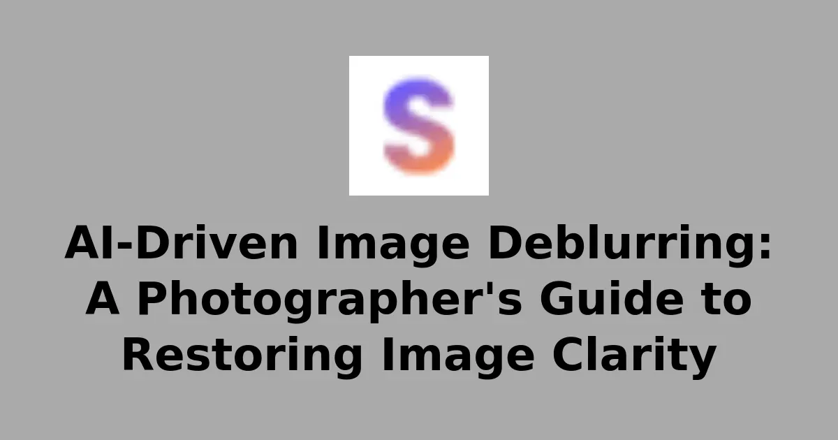 AI-Driven Image Deblurring: A Photographer's Guide to Restoring Image Clarity