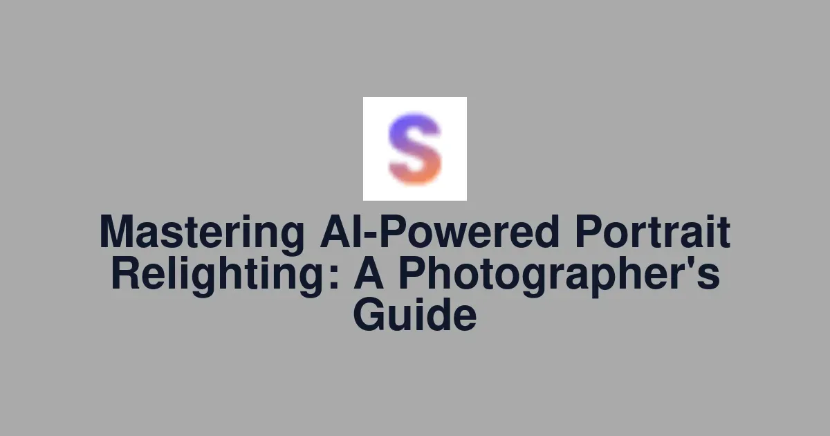 Mastering AI-Powered Portrait Relighting: A Photographer's Guide