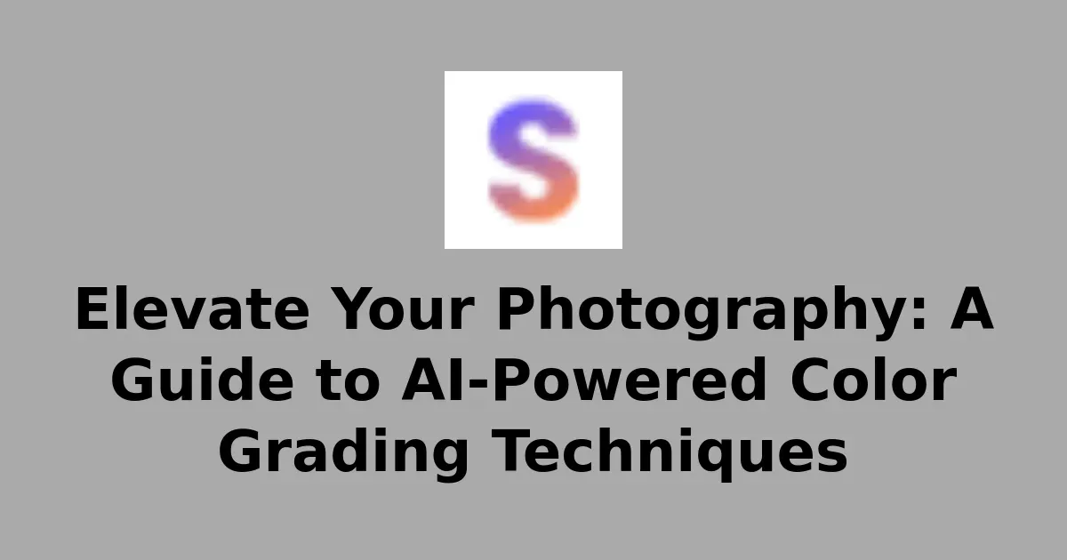 Elevate Your Photography: A Guide to AI-Powered Color Grading Techniques