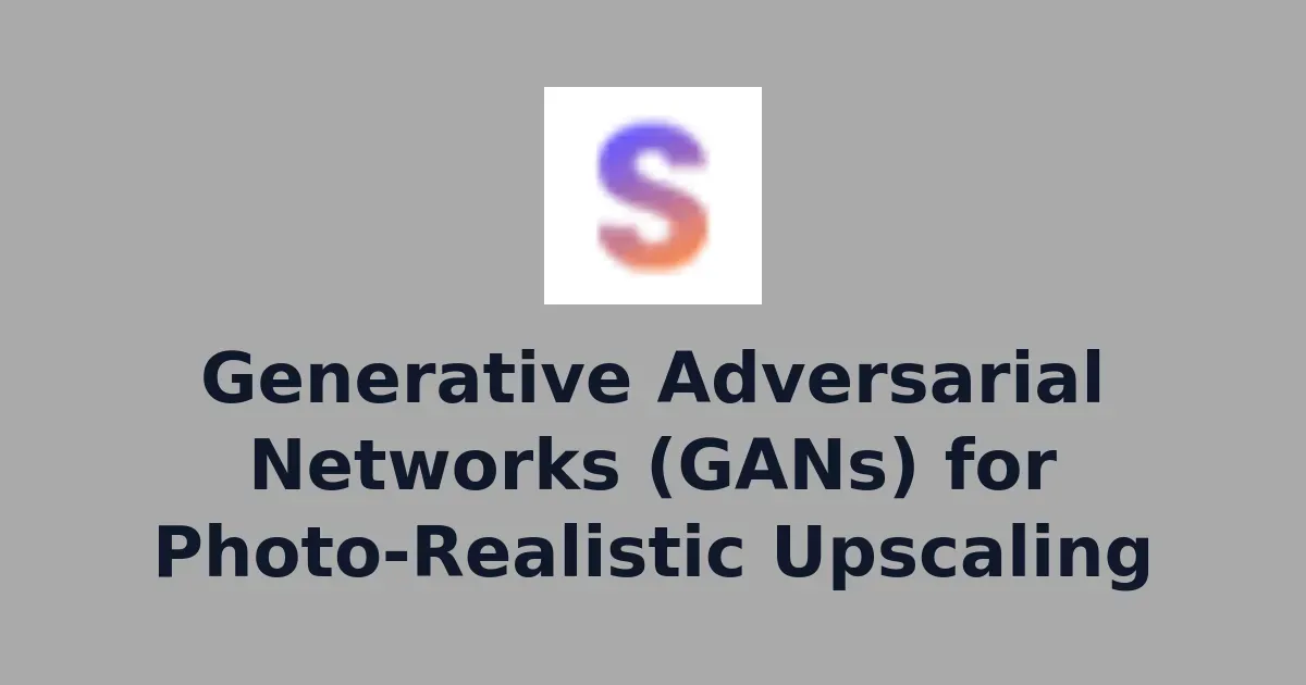 Generative Adversarial Networks (GANs) for Photo-Realistic Upscaling