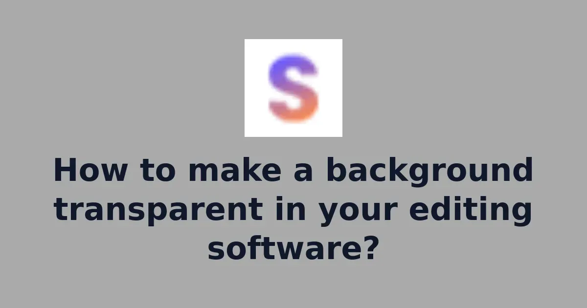 How to make a background transparent in your editing software?