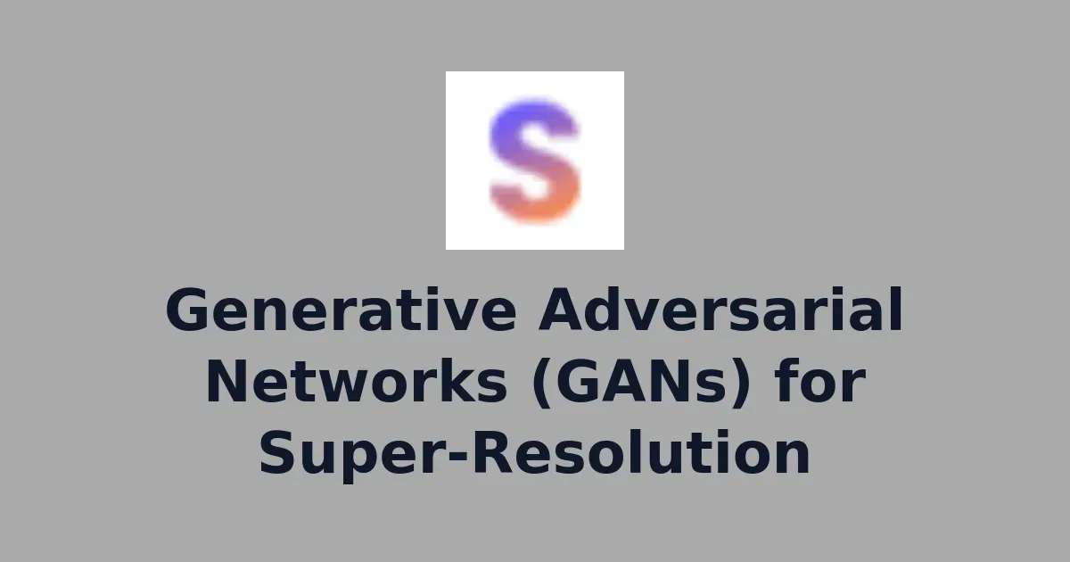 Generative Adversarial Networks (GANs) for Super-Resolution