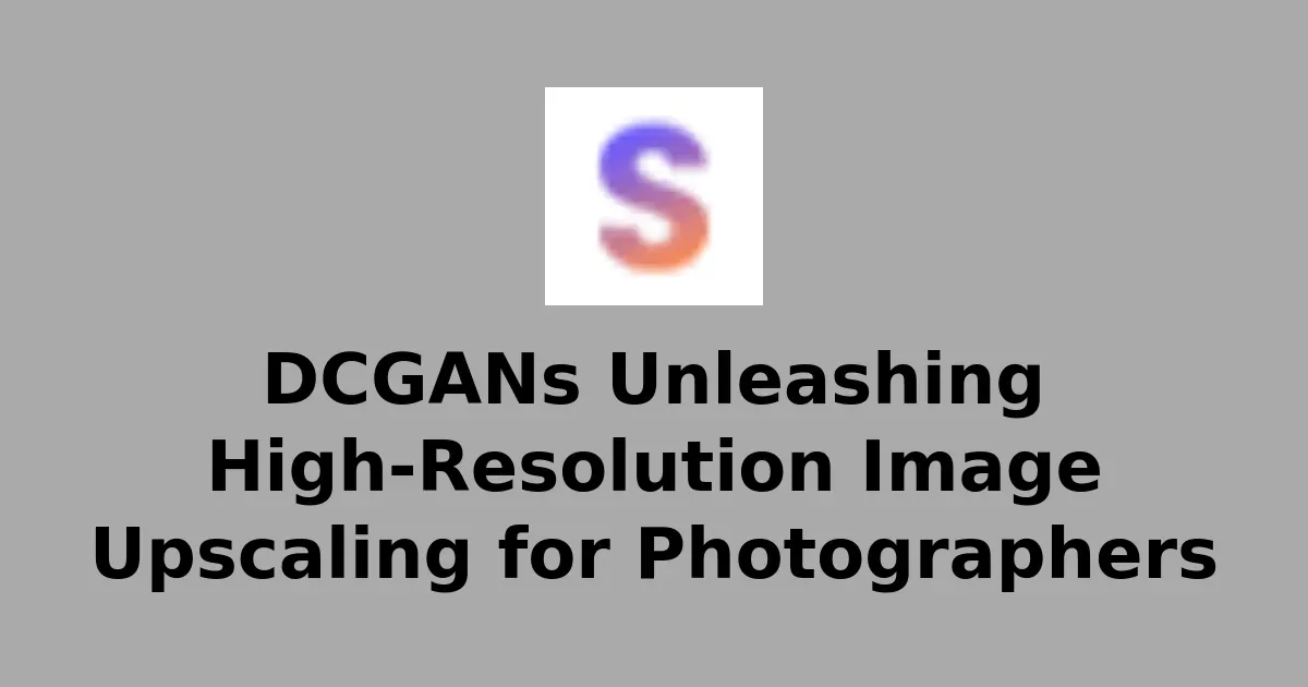 DCGANs Unleashing High-Resolution Image Upscaling for Photographers