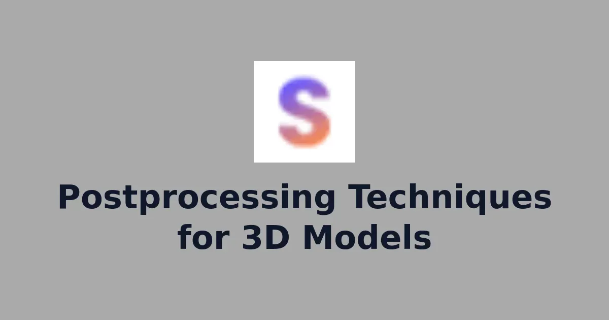 Postprocessing Techniques for 3D Models