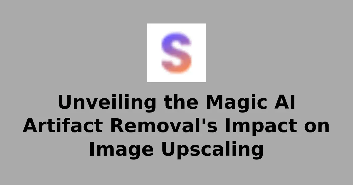 Unveiling the Magic AI Artifact Removal's Impact on Image Upscaling